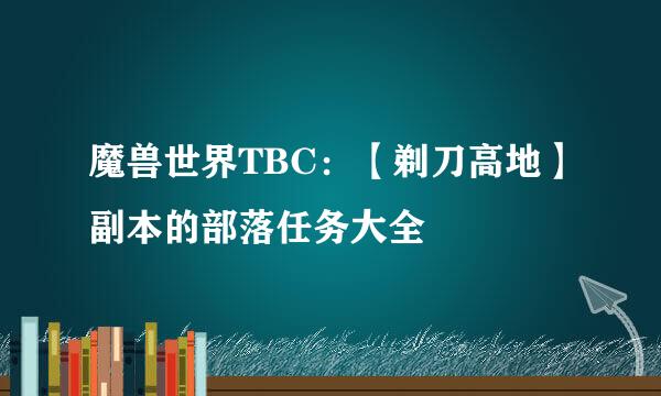 魔兽世界TBC：【剃刀高地】副本的部落任务大全