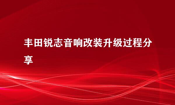 丰田锐志音响改装升级过程分享