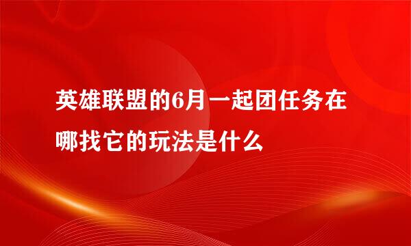 英雄联盟的6月一起团任务在哪找它的玩法是什么