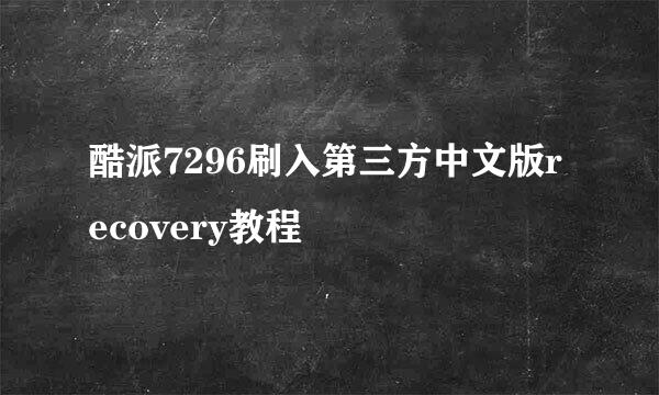 酷派7296刷入第三方中文版recovery教程