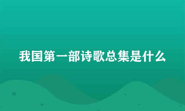 我国第一部诗歌总集是什么