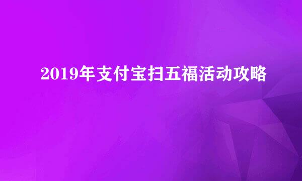 2019年支付宝扫五福活动攻略