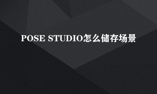 POSE STUDIO怎么储存场景