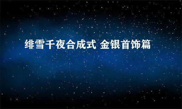 绯雪千夜合成式 金银首饰篇