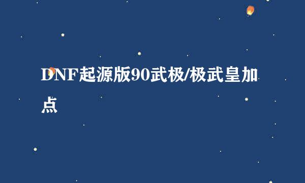 DNF起源版90武极/极武皇加点