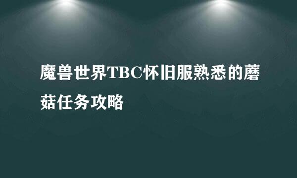 魔兽世界TBC怀旧服熟悉的蘑菇任务攻略