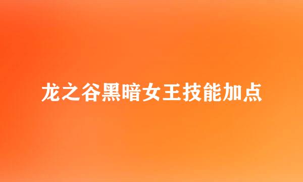 龙之谷黑暗女王技能加点