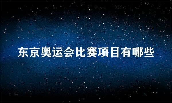 东京奥运会比赛项目有哪些