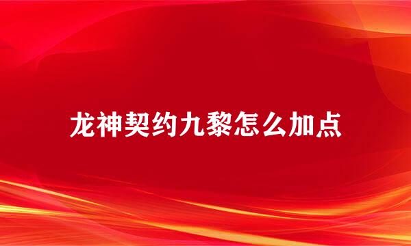 龙神契约九黎怎么加点