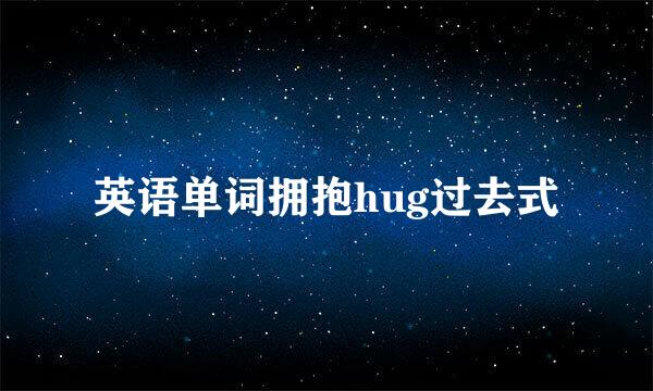 英语单词拥抱hug过去式