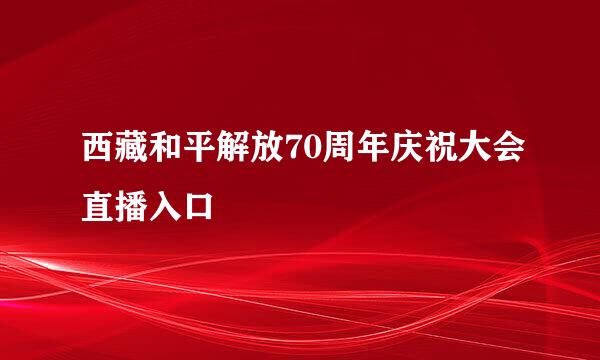 西藏和平解放70周年庆祝大会直播入口