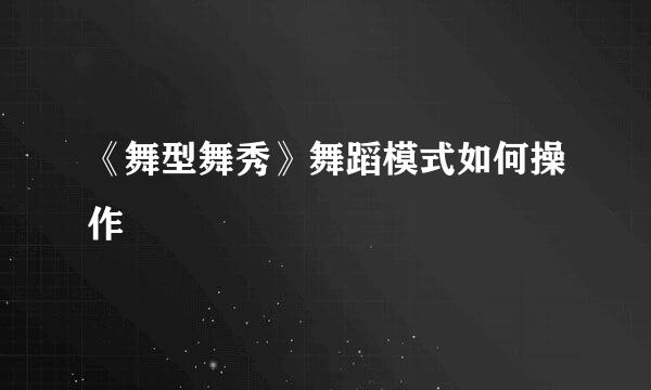 《舞型舞秀》舞蹈模式如何操作