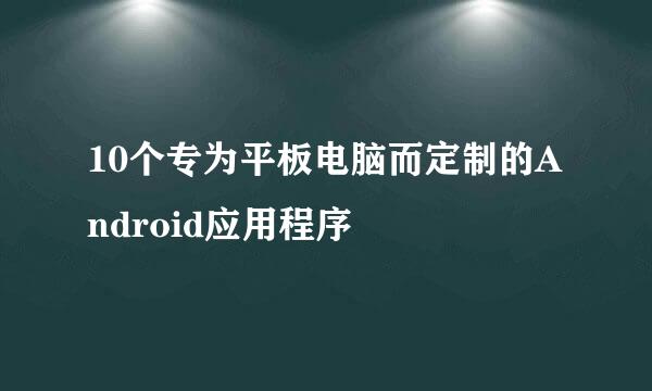 10个专为平板电脑而定制的Android应用程序