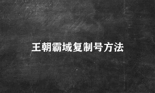 王朝霸域复制号方法