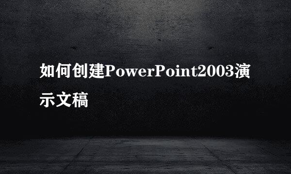 如何创建PowerPoint2003演示文稿