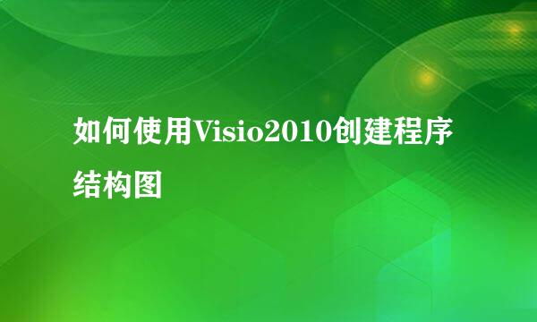 如何使用Visio2010创建程序结构图