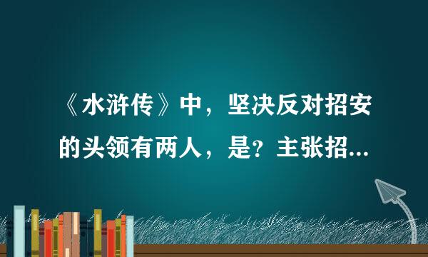 《水浒传》中，坚决反对招安的头领有两人，是？主张招安的头领有两人是