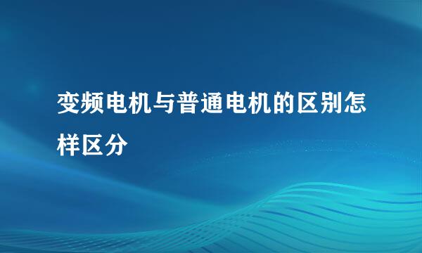 变频电机与普通电机的区别怎样区分