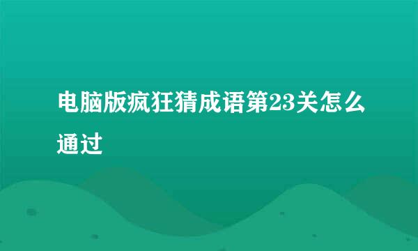 电脑版疯狂猜成语第23关怎么通过