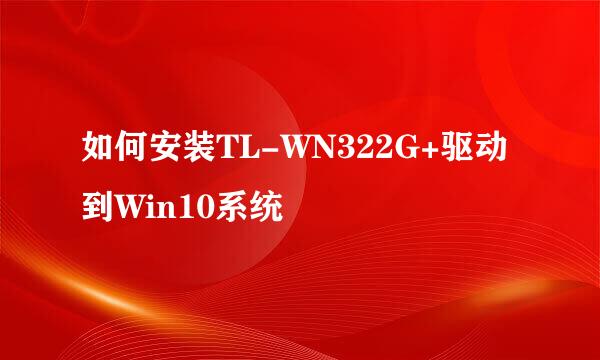 如何安装TL-WN322G+驱动到Win10系统