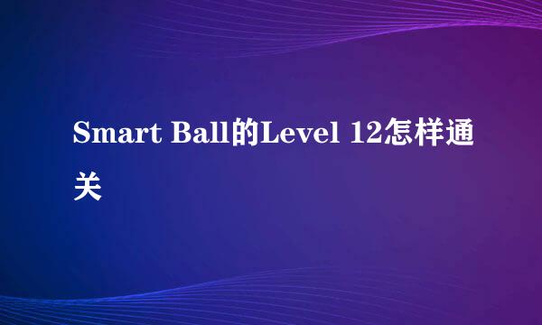 Smart Ball的Level 12怎样通关