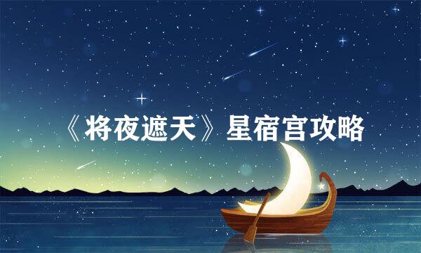 《将夜遮天》星宿宫攻略