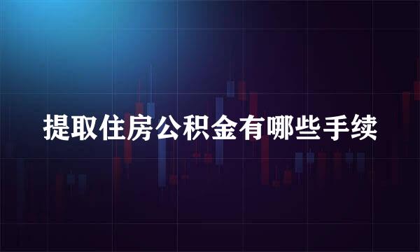 提取住房公积金有哪些手续