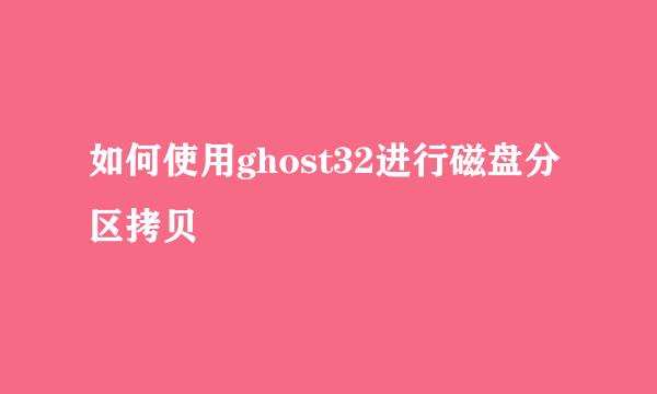 如何使用ghost32进行磁盘分区拷贝