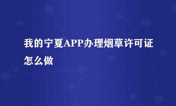 我的宁夏APP办理烟草许可证怎么做