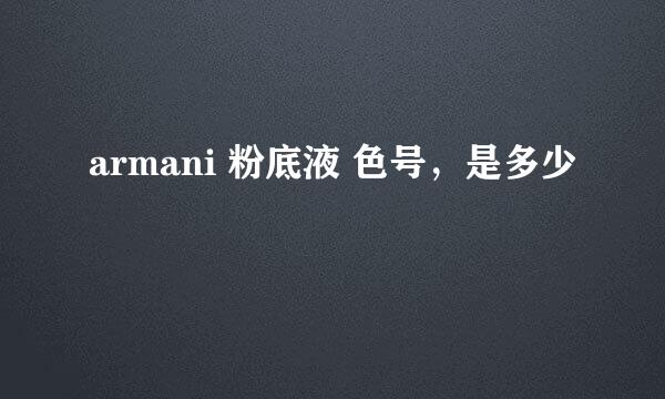 armani 粉底液 色号，是多少