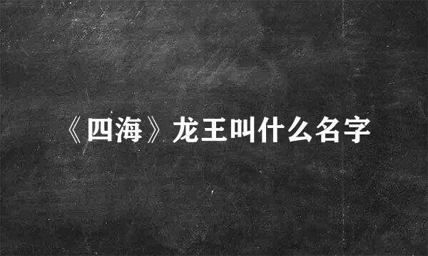 《四海》龙王叫什么名字