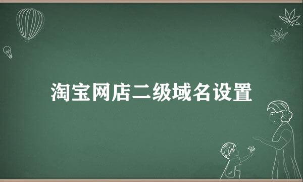 淘宝网店二级域名设置