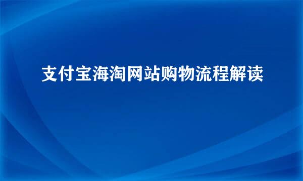 支付宝海淘网站购物流程解读