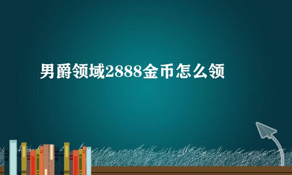 男爵领域2888金币怎么领