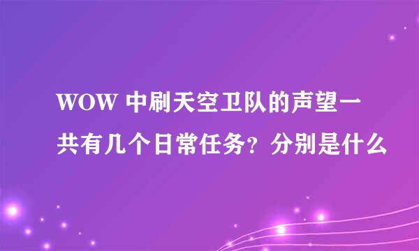 WOW 中刷天空卫队的声望一共有几个日常任务？分别是什么