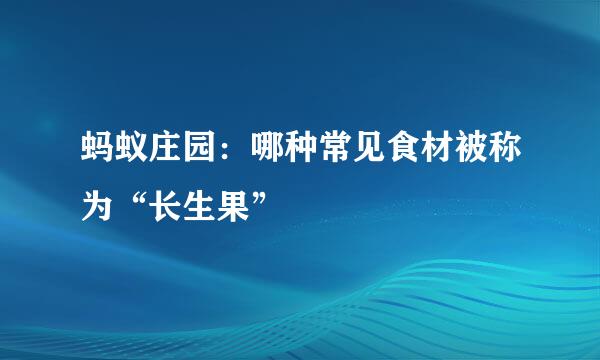 蚂蚁庄园：哪种常见食材被称为“长生果”