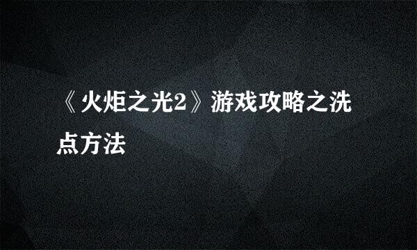 《火炬之光2》游戏攻略之洗点方法