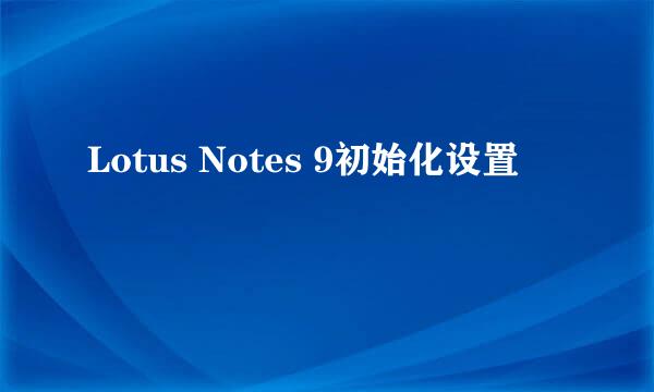 Lotus Notes 9初始化设置