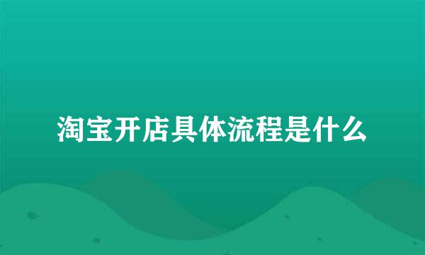 淘宝开店具体流程是什么