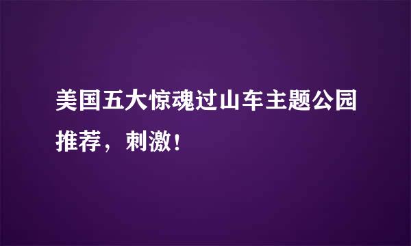 美国五大惊魂过山车主题公园推荐，刺激！