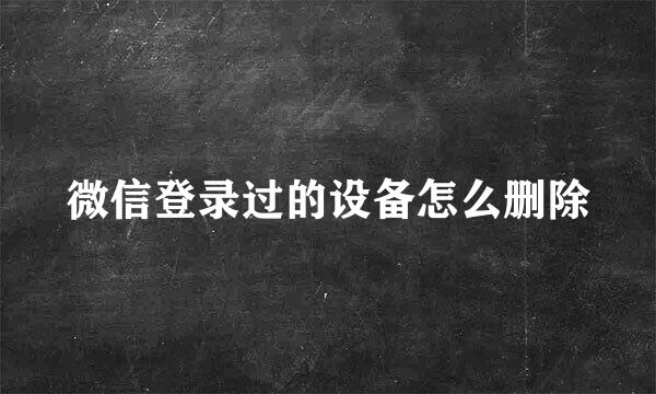 微信登录过的设备怎么删除