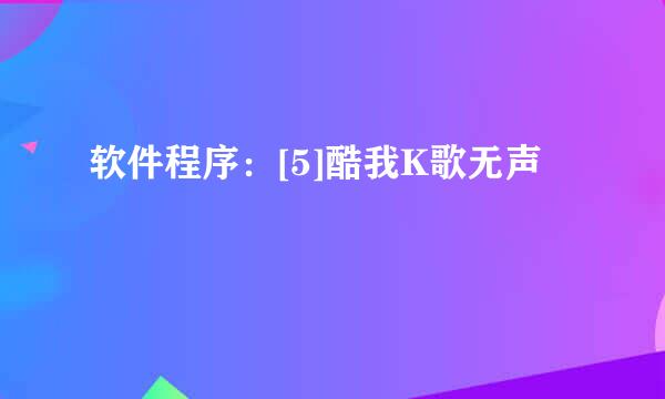 软件程序：[5]酷我K歌无声