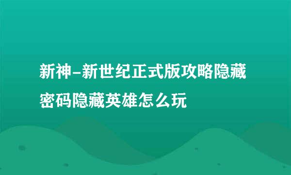 新神-新世纪正式版攻略隐藏密码隐藏英雄怎么玩