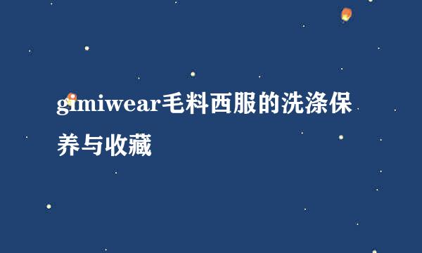 gimiwear毛料西服的洗涤保养与收藏