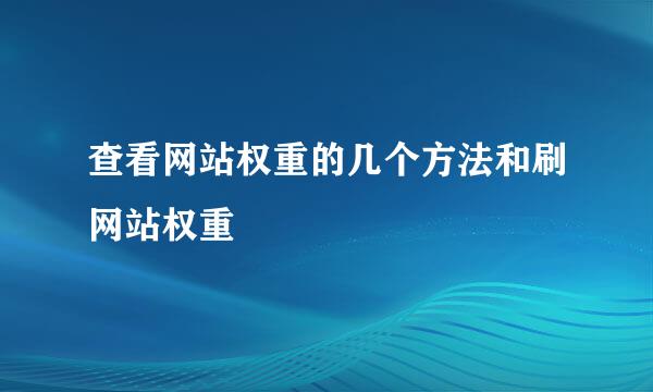 查看网站权重的几个方法和刷网站权重