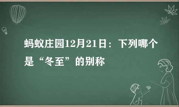 蚂蚁庄园12月21日：下列哪个是“冬至”的别称