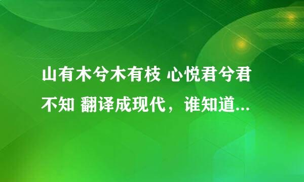 山有木兮木有枝 心悦君兮君不知 翻译成现代，谁知道什么意思