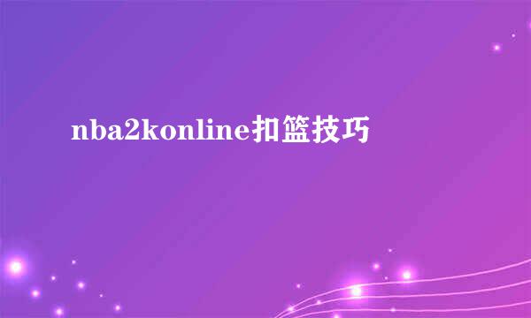 nba2konline扣篮技巧