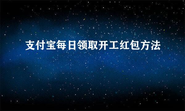 支付宝每日领取开工红包方法