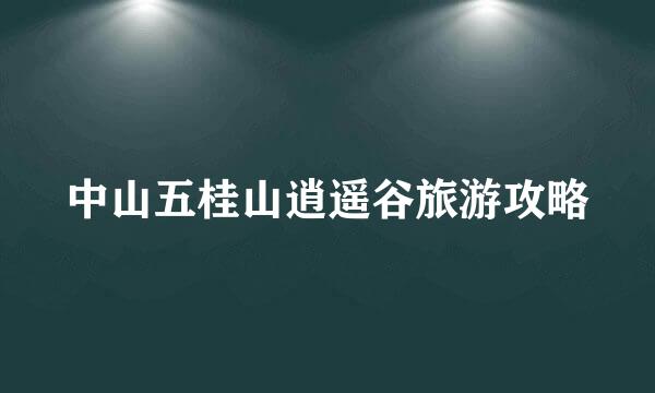 中山五桂山逍遥谷旅游攻略